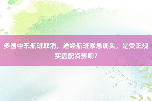 多国中东航班取消，途经航班紧急调头，是受正规实盘配资影响？
