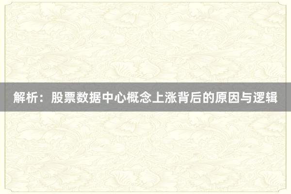 解析：股票数据中心概念上涨背后的原因与逻辑