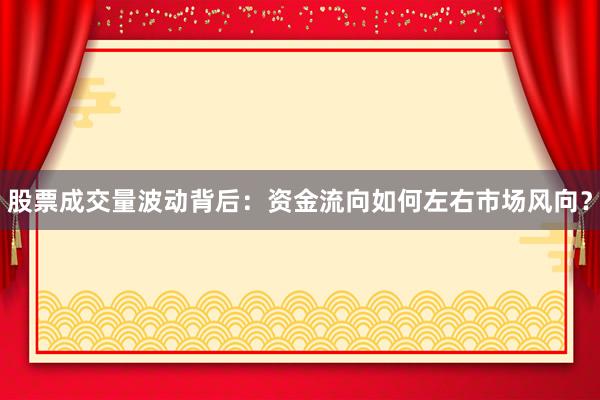股票成交量波动背后：资金流向如何左右市场风向？