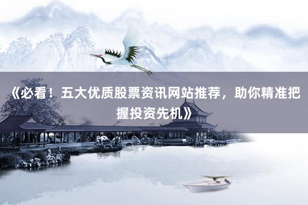 《必看！五大优质股票资讯网站推荐，助你精准把握投资先机》