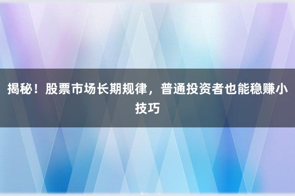 揭秘！股票市场长期规律，普通投资者也能稳赚小技巧