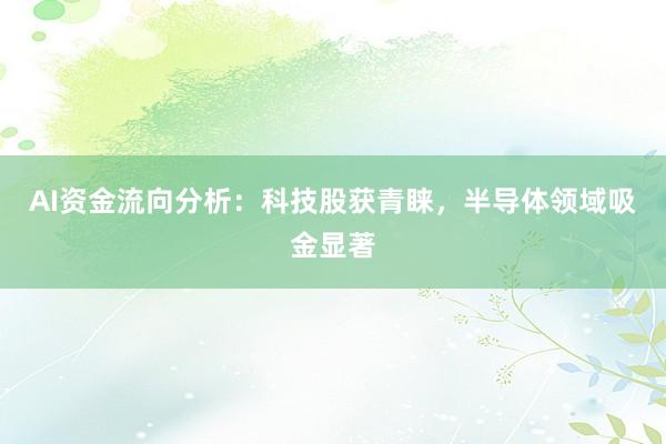 AI资金流向分析：科技股获青睐，半导体领域吸金显著