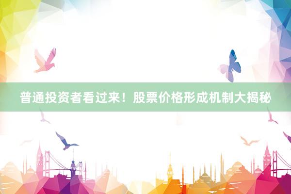 普通投资者看过来！股票价格形成机制大揭秘