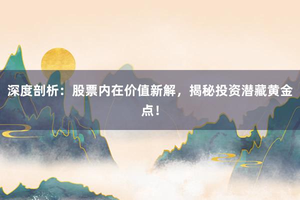 深度剖析：股票内在价值新解，揭秘投资潜藏黄金点！