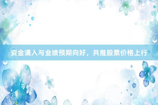 资金涌入与业绩预期向好，共推股票价格上行