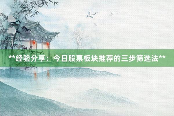 **经验分享：今日股票板块推荐的三步筛选法**