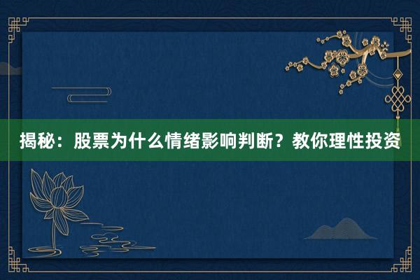 揭秘：股票为什么情绪影响判断？教你理性投资