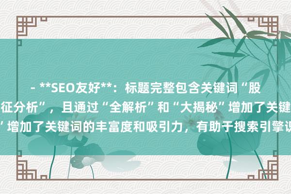 - **SEO友好**：标题完整包含关键词“股票配资盈利案例的共性特征分析”，且通过“全解析”和“大揭秘”增加了关键词的丰富度和吸引力，有助于搜索引擎识别文章主题。