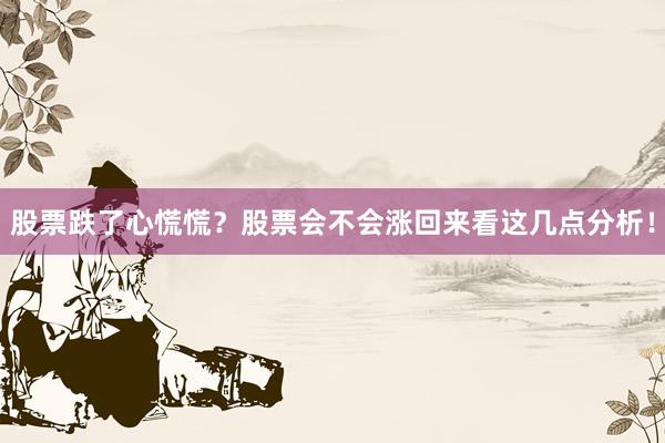 股票跌了心慌慌？股票会不会涨回来看这几点分析！