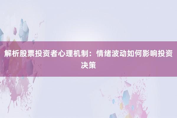 解析股票投资者心理机制：情绪波动如何影响投资决策