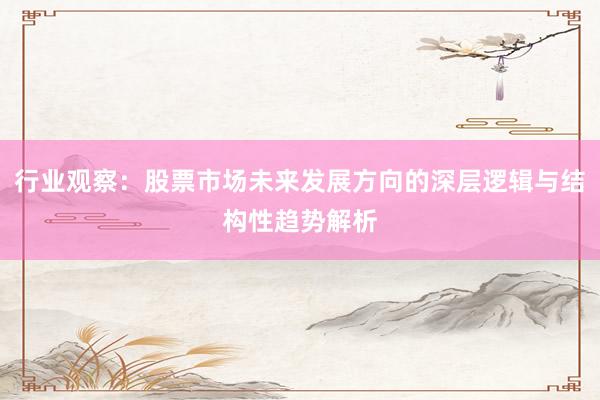行业观察：股票市场未来发展方向的深层逻辑与结构性趋势解析