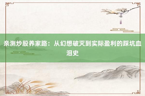 亲测炒股养家路：从幻想破灭到实际盈利的踩坑血泪史