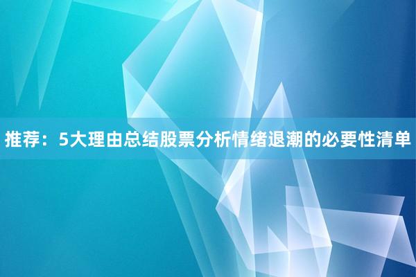 推荐：5大理由总结股票分析情绪退潮的必要性清单