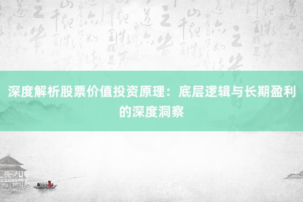 深度解析股票价值投资原理：底层逻辑与长期盈利的深度洞察