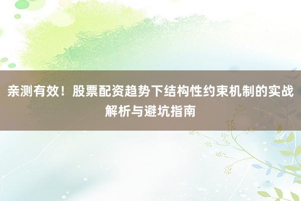 亲测有效！股票配资趋势下结构性约束机制的实战解析与避坑指南